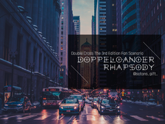 [DX3 시나리오] Doppelgänger Rhapsody