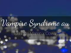 [마리카웓] 뱀파이어 증후군au (4)