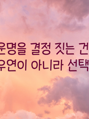 [1904 합작] 운명을 결정짓는건 우연이 아니라 선택이다