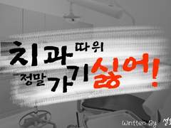 치과 따위 정말 가기싫어!