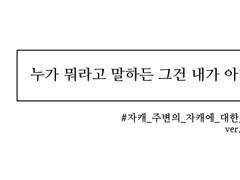 뭐라 말하든 그건 내가 아니야.