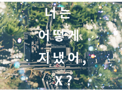 너는 어떻게 지냈어, X?