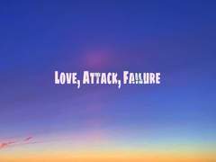 Love, Attack, Failure 1