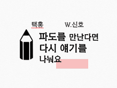 [택홍] 파도를 만난다면 다시 얘기를 나눠요