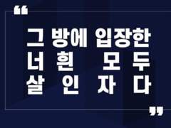 그 방에 입장한 너흰 모두 살인자다.