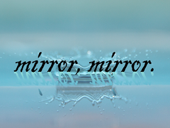 mirror, mirror.