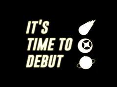 [It's time to debut]