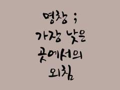 명창 (名唱) ; 가장 낮은 곳에서의 외침 - 제4장