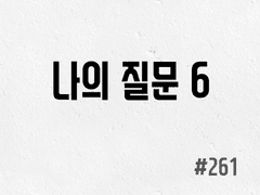 [6부] #261 나의 질문 6