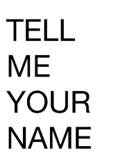 TELL ME YOUR NAME