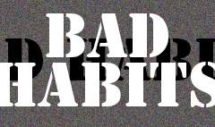 BAD HABITS