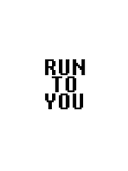 RUN TO YOU