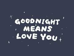 GOODNIGHT MEANS LOVE YOU