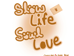 [ Slow life Sowl Love ]