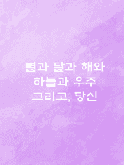 별과 달과 해와 하늘과 우주 그리고, 당신