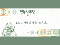 어느날무당, 21:환경이 무당을 만든다...