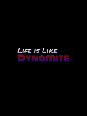 Life is Like Dynamite
