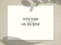 순간의 진심에 너무 상심 말아요