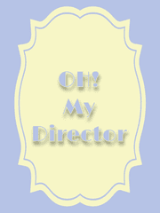 OH MY DIRECTOR!