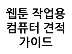 웹툰 작가를 위한 컴퓨터 견적 가이드