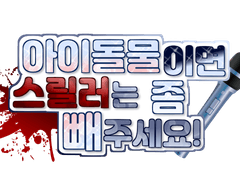 아이돌물이면 스릴러는 좀 빼주세요! 04