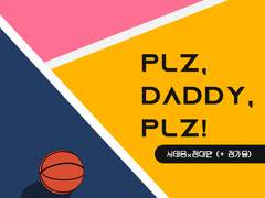 [탱댐] Plz, Daddy, Plz 01.