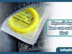 HẠN SỬ DỤNG BAO CAO SU LÀ BAO L U? HẾT HẠN DÙNG ĐƯỢC KHÔNG?