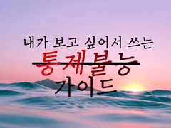 내가 보고 싶어서 쓰는 통제불능 가이드 6