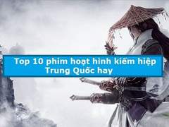 Phim hoạt hình kiếm hiệp Trung Quốc hay nhất