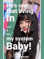 He's one that living in my system baby