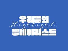 우리들의 Highlight 플레이리스트 모음(4)