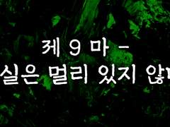 제 9 마 - 진실은 멀리 있지 않다.