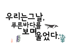 우리는 그날, 푸른 바다를 보며 울었다.