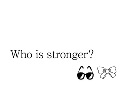 Who is stronger?