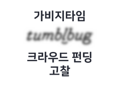 가비지타임 크라우드 펀딩에 대한 고찰