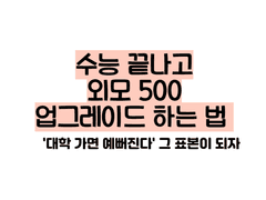 수능 끝나고 외모 500% 업그레이드 하는 법