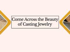 Discovering The Beauty of Casting Jewelry