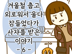 겨울철 춥고 외로워서 울다 잠들었다가 사쟈를 받은 이야기 -6-