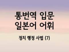 [일본어 학습지][일본어 통번역 입문 어휘서 4. 정치 행정 사법 어휘 (7)]